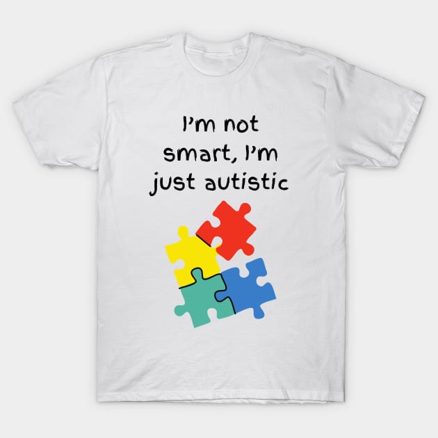 I’m not smart, I’m just autistic T-Shirt by Fat Harry’s